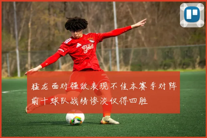 猛龙面对强敌表现不佳本赛季对阵前十球队战绩惨淡仅得四胜