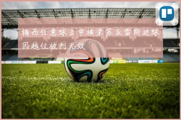 梅西任意球击中横梁苏亚雷斯进球因越位被判无效