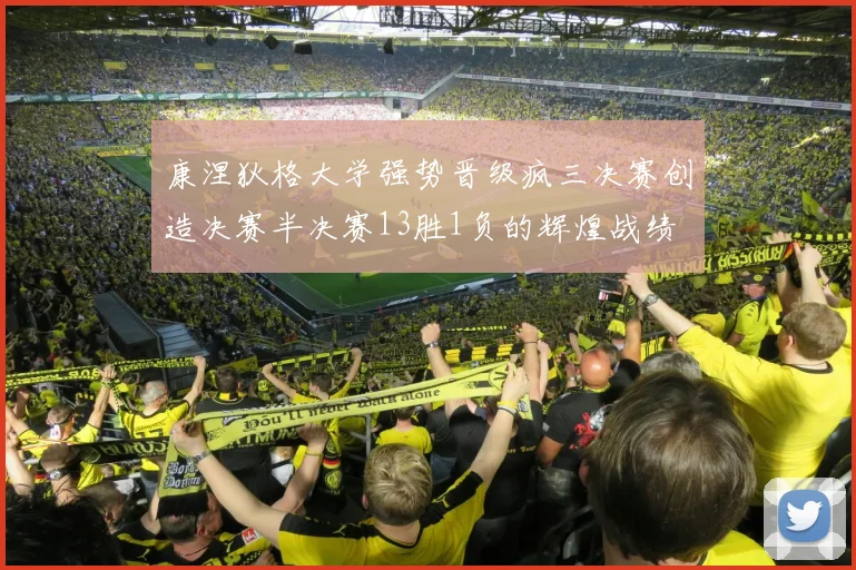 康涅狄格大学强势晋级疯三决赛创造决赛半决赛13胜1负的辉煌战绩